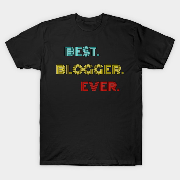 Best Blogger Ever - Nice Birthday Gift Idea T-Shirt by Szokebobi